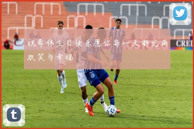 祝希伟生日快乐愿你每一天都充满欢笑与幸福