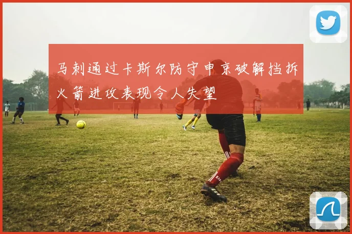 马刺通过卡斯尔防守申京破解挡拆火箭进攻表现令人失望